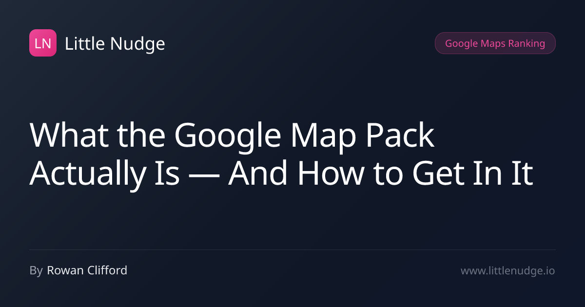 What the Google Map Pack Actually Is — And How to Get In It | Little Nudge
